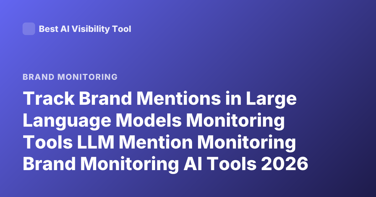 Track Brand Mentions in Large Language Models Monitoring Tools LLM Mention Monitoring Brand Monitoring AI Tools 2026