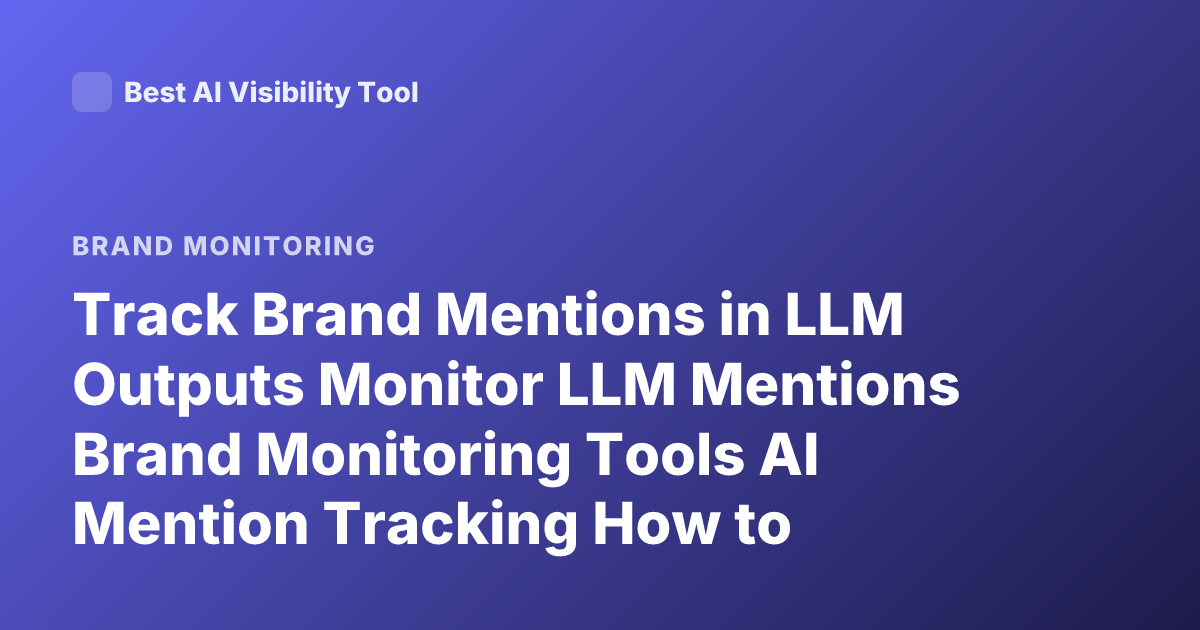 Track Brand Mentions in LLM Outputs Monitor LLM Mentions Brand Monitoring Tools AI Mention Tracking How to Monitor GPT Mentions Brand