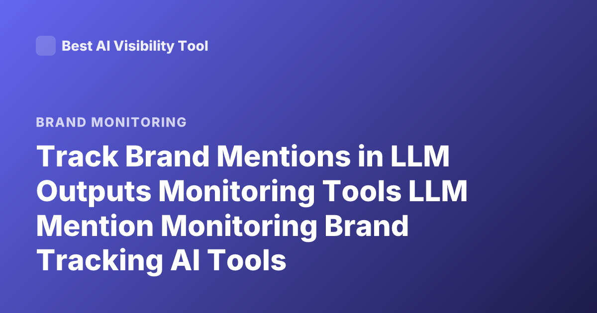 Track Brand Mentions in LLM Outputs Monitoring Tools LLM Mention Monitoring Brand Tracking AI Tools