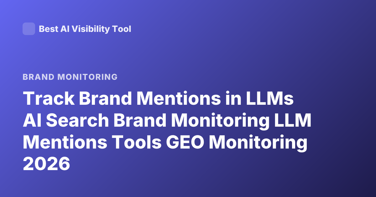 Track Brand Mentions in LLMs AI Search Brand Monitoring LLM Mentions Tools GEO Monitoring 2026