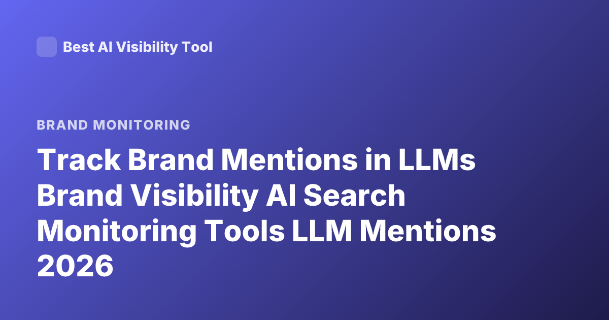 Track Brand Mentions in LLMs Brand Visibility AI Search Monitoring Tools LLM Mentions 2026