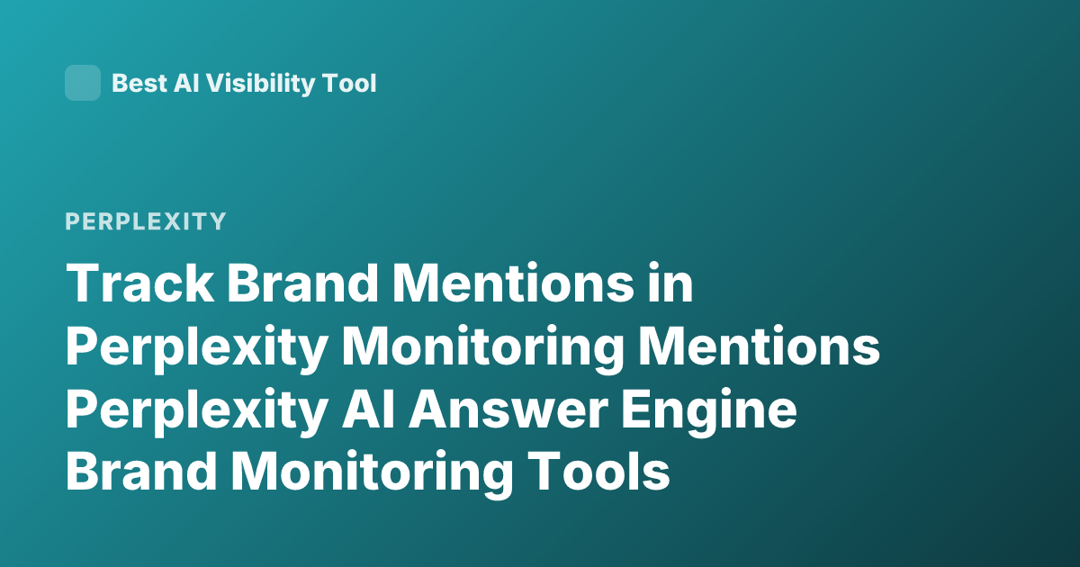 Track Brand Mentions in Perplexity Monitoring Mentions Perplexity AI Answer Engine Brand Monitoring Tools
