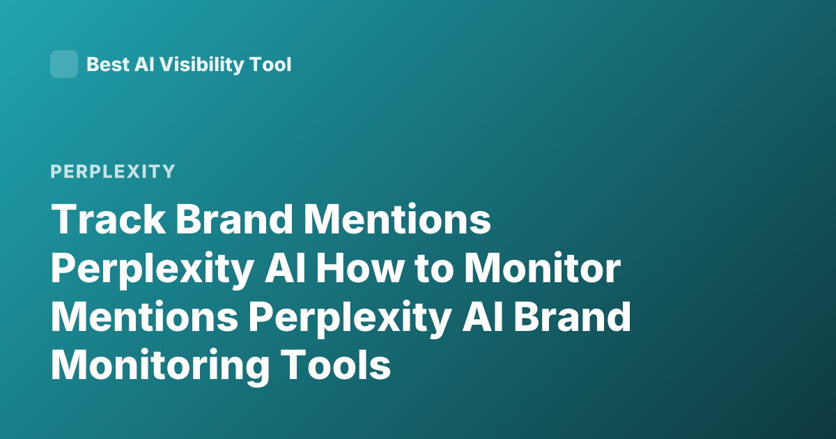 Track Brand Mentions Perplexity AI How to Monitor Mentions Perplexity AI Brand Monitoring Tools
