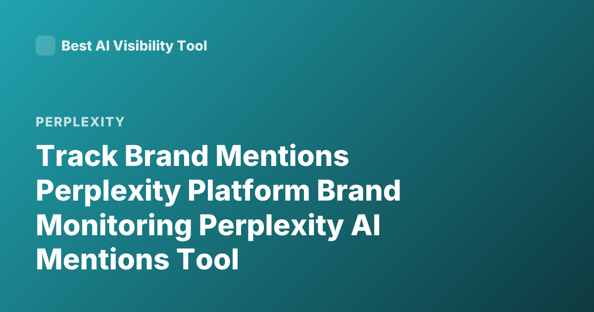 Track Brand Mentions Perplexity Platform Brand Monitoring Perplexity AI Mentions Tool