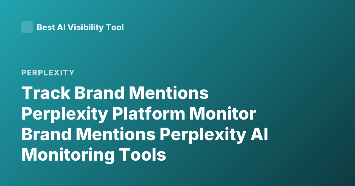 Track Brand Mentions Perplexity Platform Monitor Brand Mentions Perplexity AI Monitoring Tools