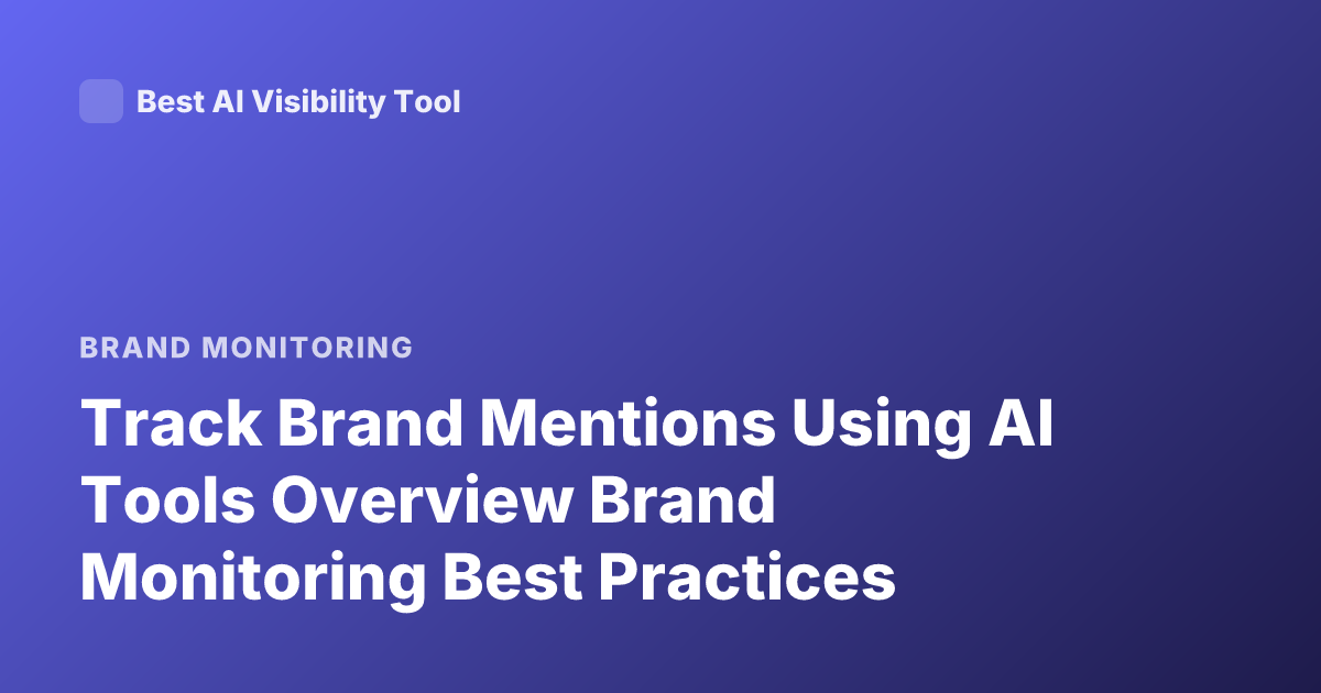 Track Brand Mentions Using AI Tools Overview Brand Monitoring Best Practices