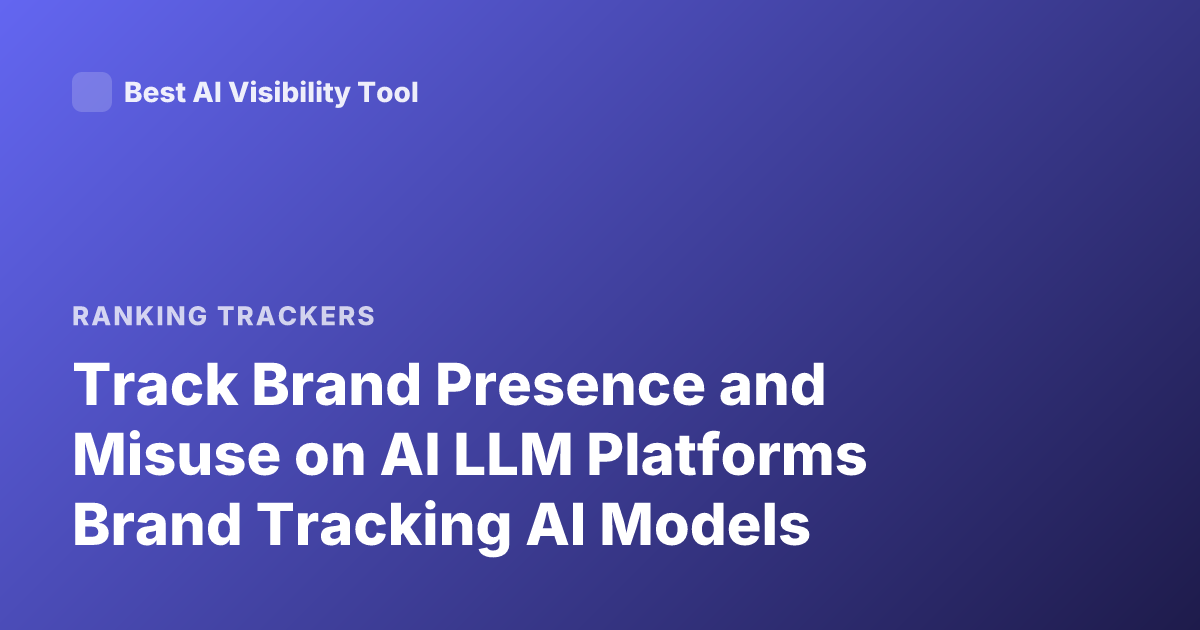 Track Brand Presence and Misuse on AI LLM Platforms Brand Tracking AI Models