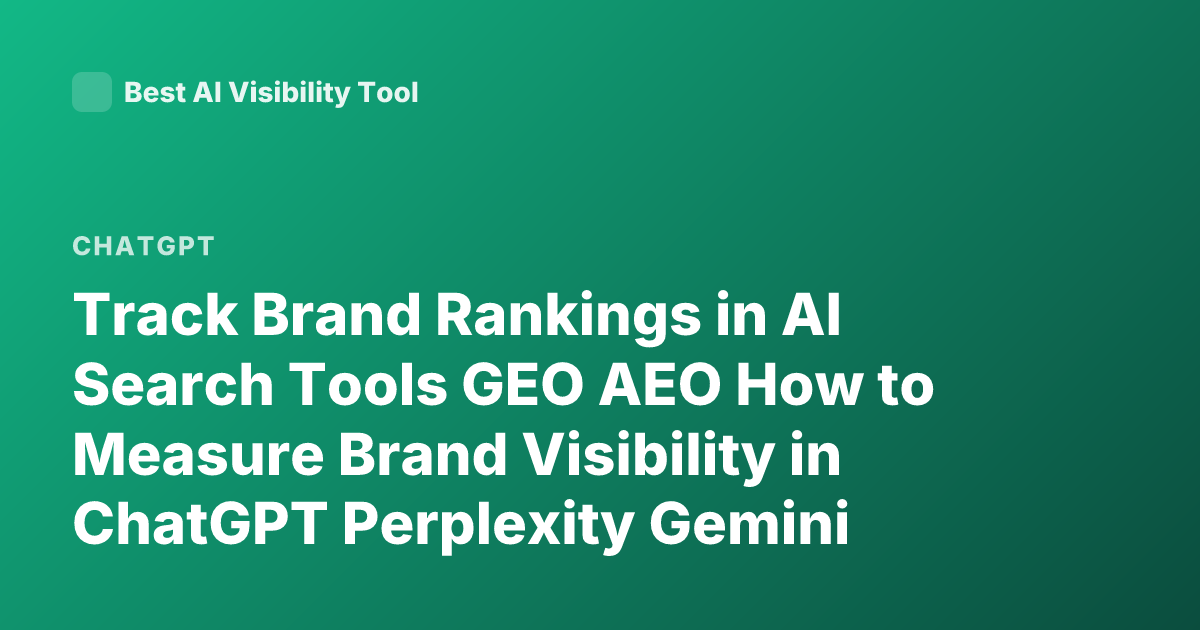 Track Brand Rankings in AI Search Tools GEO AEO How to Measure Brand Visibility in ChatGPT Perplexity Gemini Ranking Tools