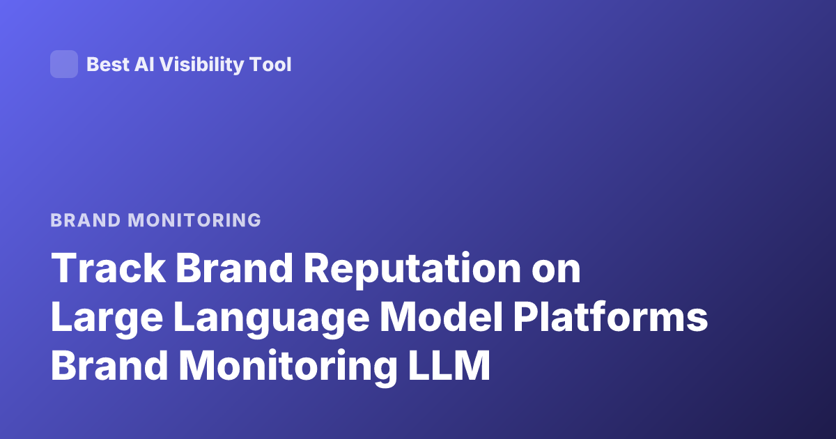 Track Brand Reputation on Large Language Model Platforms Brand Monitoring LLM