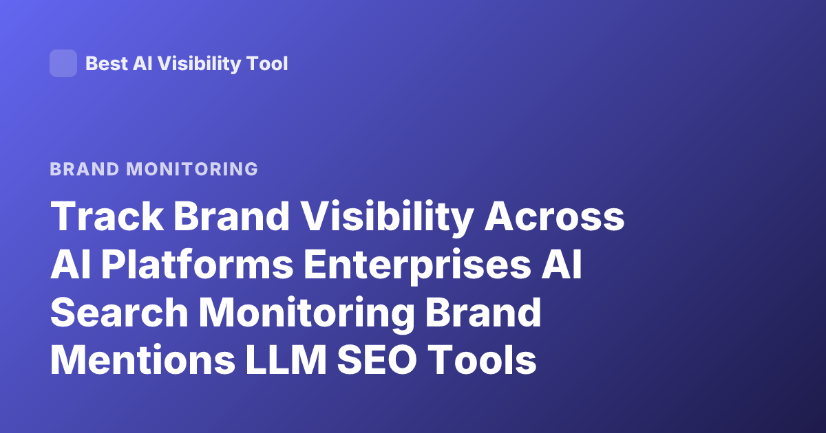 Track Brand Visibility Across AI Platforms Enterprises AI Search Monitoring Brand Mentions LLM SEO Tools