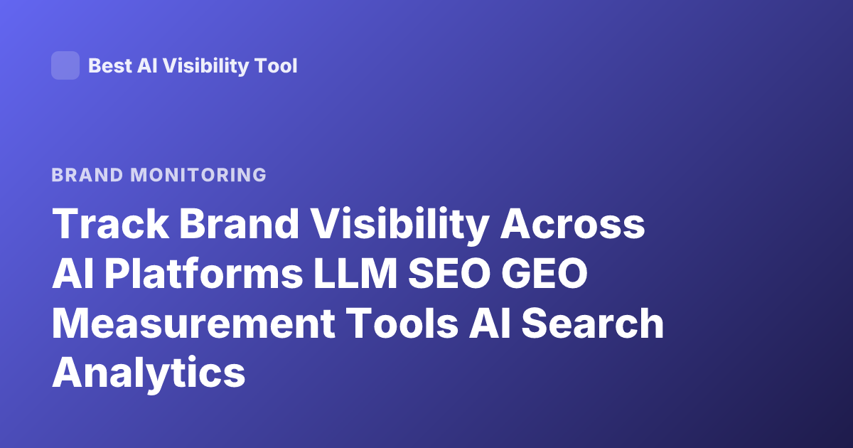 Track Brand Visibility Across AI Platforms LLM SEO GEO Measurement Tools AI Search Analytics