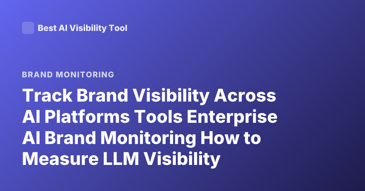 Track Brand Visibility Across AI Platforms Tools Enterprise AI Brand Monitoring How to Measure LLM Visibility
