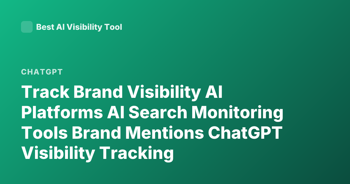 Track Brand Visibility AI Platforms AI Search Monitoring Tools Brand Mentions ChatGPT Visibility Tracking