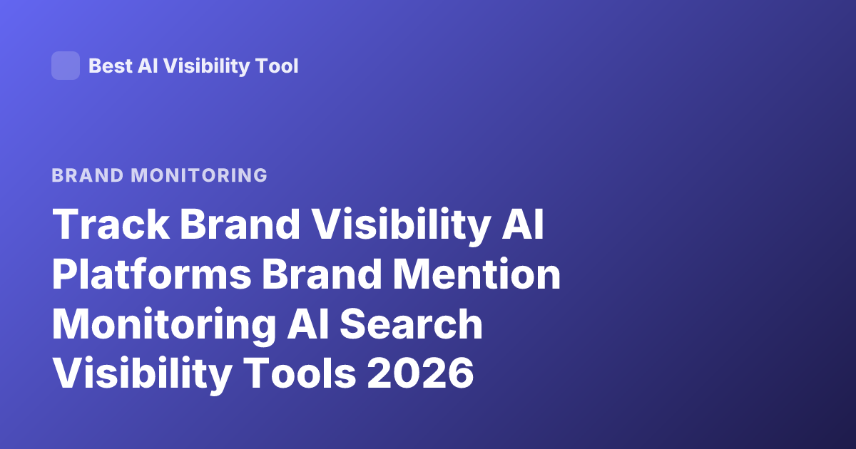 Track Brand Visibility AI Platforms Brand Mention Monitoring AI Search Visibility Tools 2026