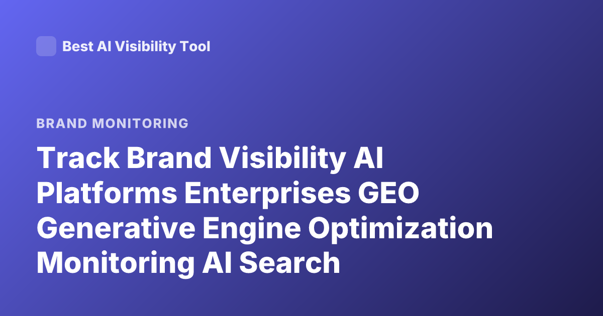 Track Brand Visibility AI Platforms Enterprises GEO Generative Engine Optimization Monitoring AI Search Visibility Tools