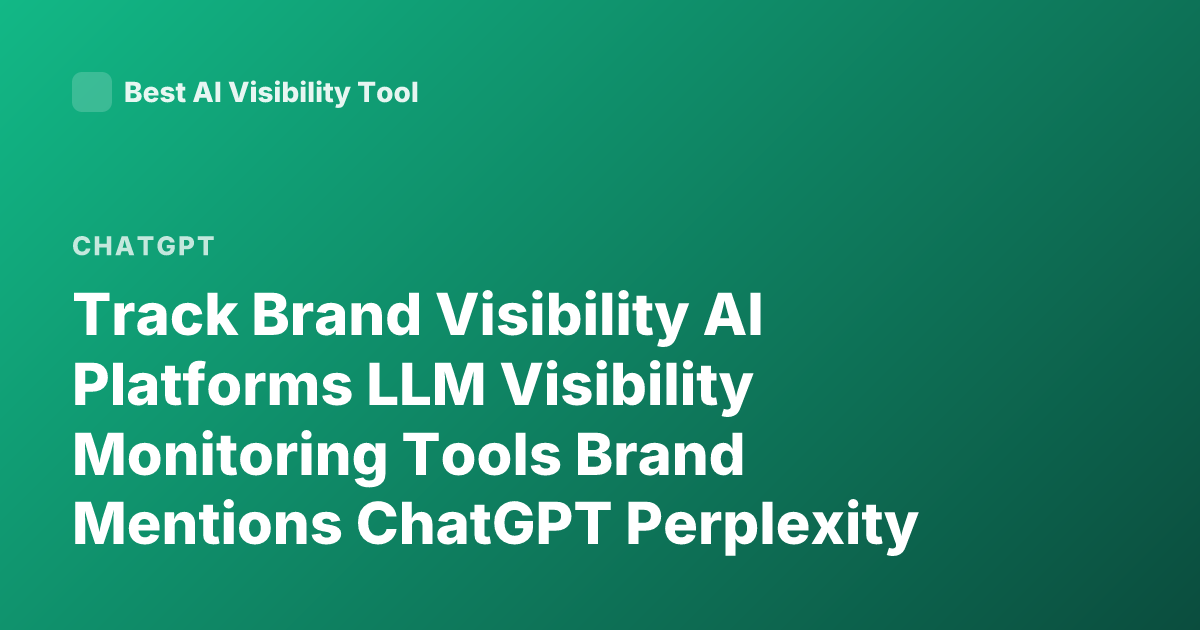 Track Brand Visibility AI Platforms LLM Visibility Monitoring Tools Brand Mentions ChatGPT Perplexity Brand Analytics
