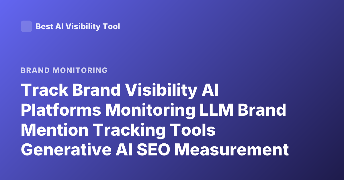 Track Brand Visibility AI Platforms Monitoring LLM Brand Mention Tracking Tools Generative AI SEO Measurement