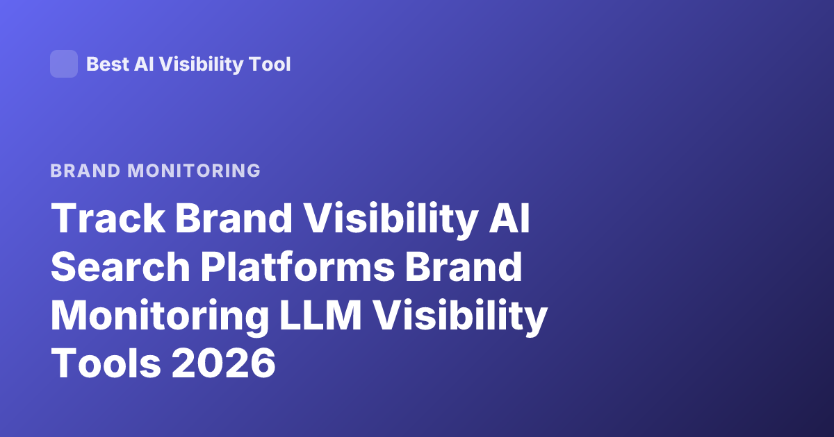 Track Brand Visibility AI Search Platforms Brand Monitoring LLM Visibility Tools 2026