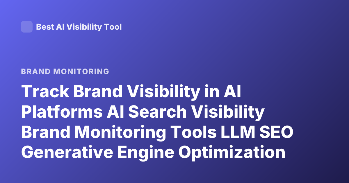 Track Brand Visibility in AI Platforms AI Search Visibility Brand Monitoring Tools LLM SEO Generative Engine Optimization