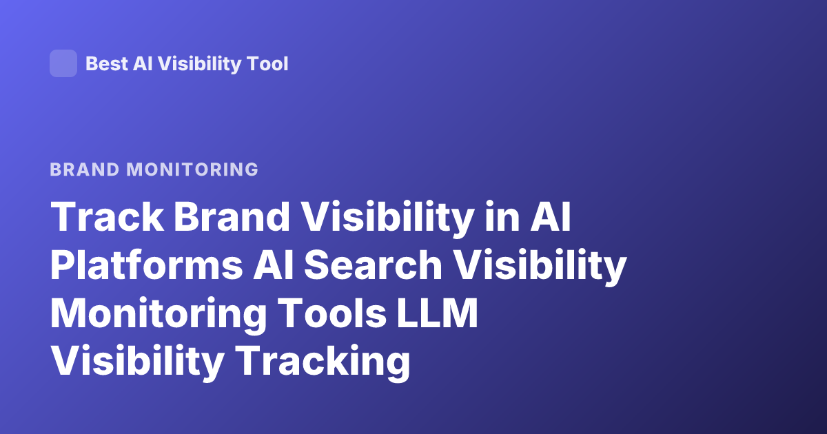 Track Brand Visibility in AI Platforms AI Search Visibility Monitoring Tools LLM Visibility Tracking