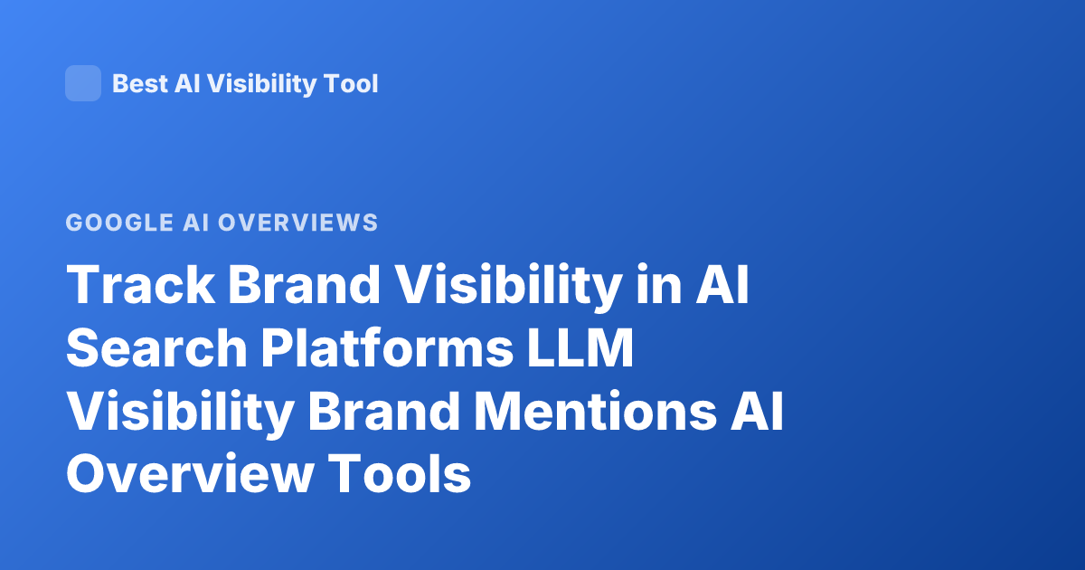 Track Brand Visibility in AI Search Platforms LLM Visibility Brand Mentions AI Overview Tools