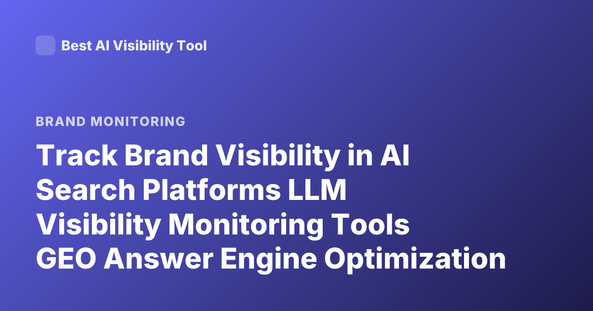 Track Brand Visibility in AI Search Platforms LLM Visibility Monitoring Tools GEO Answer Engine Optimization 2026