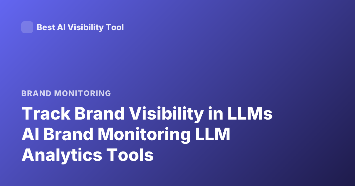 Track Brand Visibility in LLMs AI Brand Monitoring LLM Analytics Tools