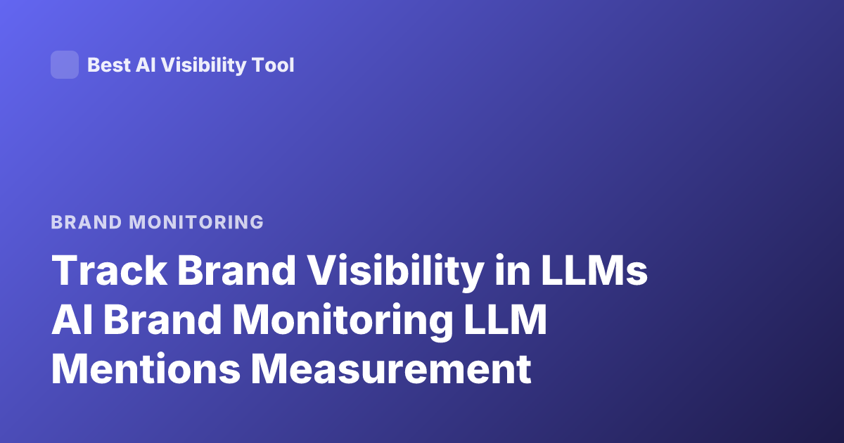 Track Brand Visibility in LLMs AI Brand Monitoring LLM Mentions Measurement