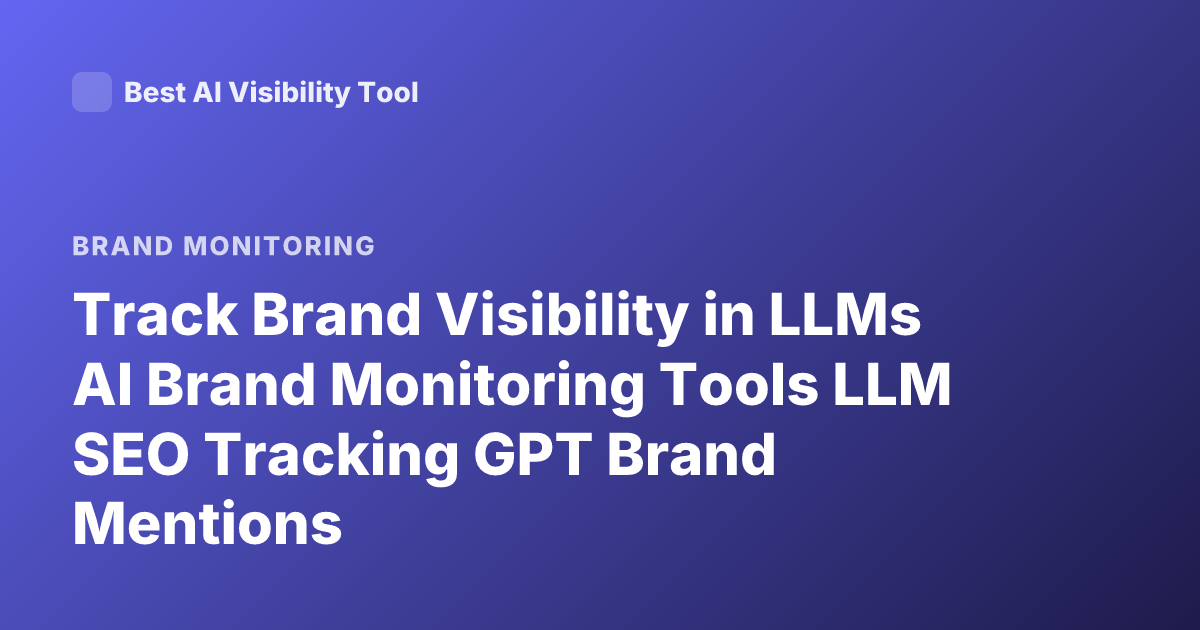 Track Brand Visibility in LLMs AI Brand Monitoring Tools LLM SEO Tracking GPT Brand Mentions