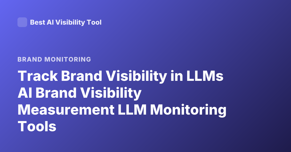 Track Brand Visibility in LLMs AI Brand Visibility Measurement LLM Monitoring Tools