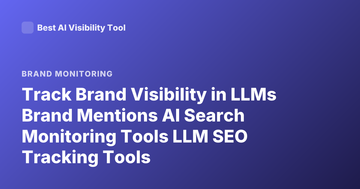 Track Brand Visibility in LLMs Brand Mentions AI Search Monitoring Tools LLM SEO Tracking Tools