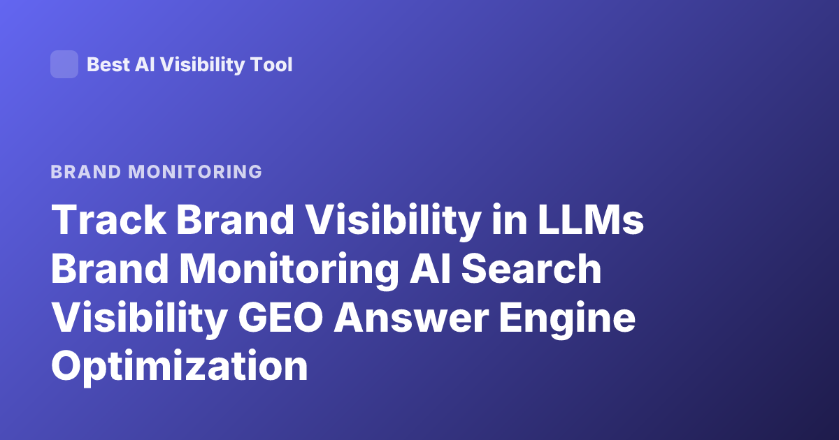Track Brand Visibility in LLMs Brand Monitoring AI Search Visibility GEO Answer Engine Optimization