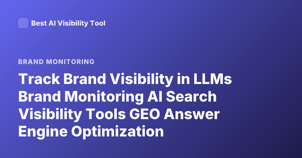 Track Brand Visibility in LLMs Brand Monitoring AI Search Visibility Tools GEO Answer Engine Optimization