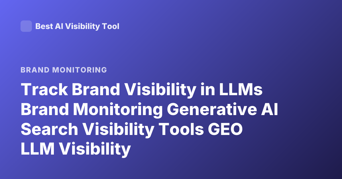 Track Brand Visibility in LLMs Brand Monitoring Generative AI Search Visibility Tools GEO LLM Visibility