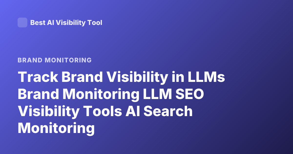 Track Brand Visibility in LLMs Brand Monitoring LLM SEO Visibility Tools AI Search Monitoring
