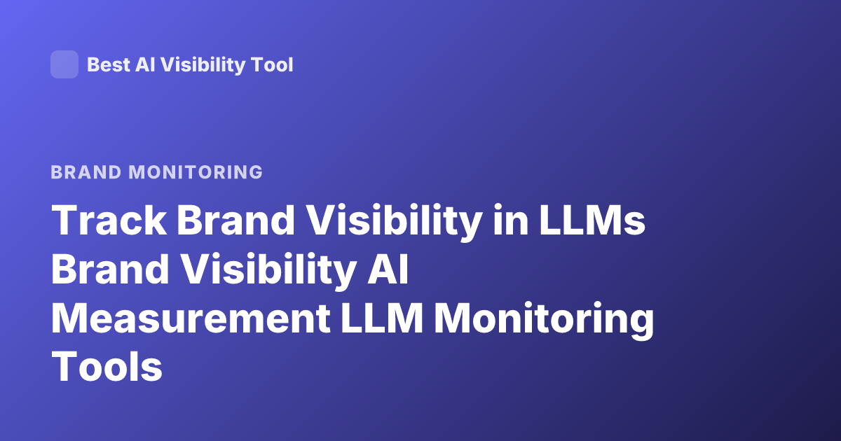 Track Brand Visibility in LLMs Brand Visibility AI Measurement LLM Monitoring Tools