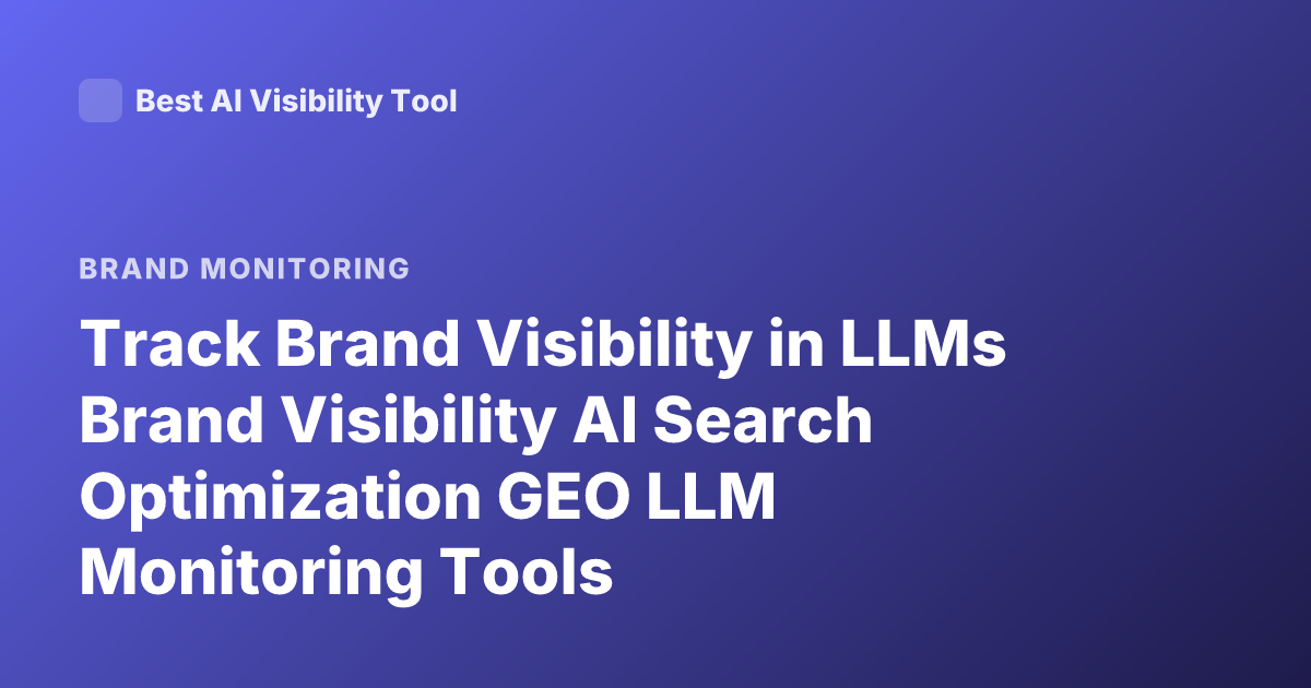 Track Brand Visibility in LLMs Brand Visibility AI Search Optimization GEO LLM Monitoring Tools