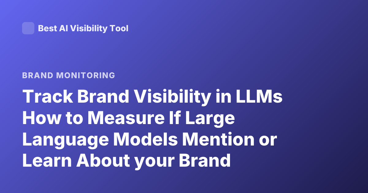 Track Brand Visibility in LLMs How to Measure If Large Language Models Mention or Learn About your Brand