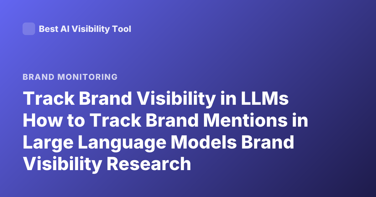 Track Brand Visibility in LLMs How to Track Brand Mentions in Large Language Models Brand Visibility Research