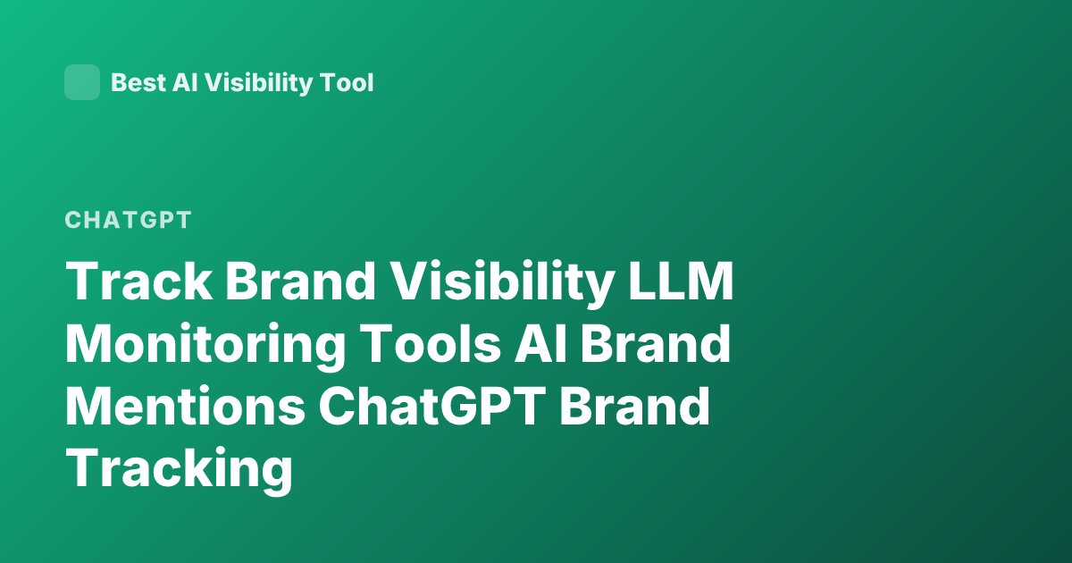 Track Brand Visibility LLM Monitoring Tools AI Brand Mentions ChatGPT Brand Tracking