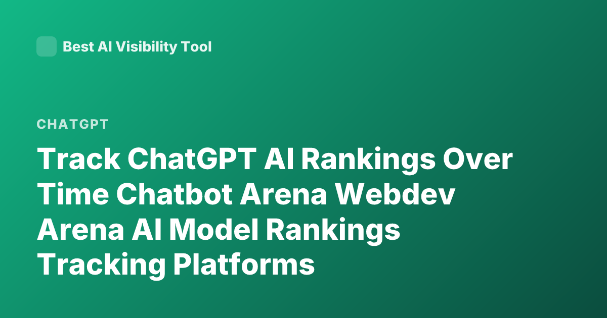 Track ChatGPT AI Rankings Over Time Chatbot Arena Webdev Arena AI Model Rankings Tracking Platforms