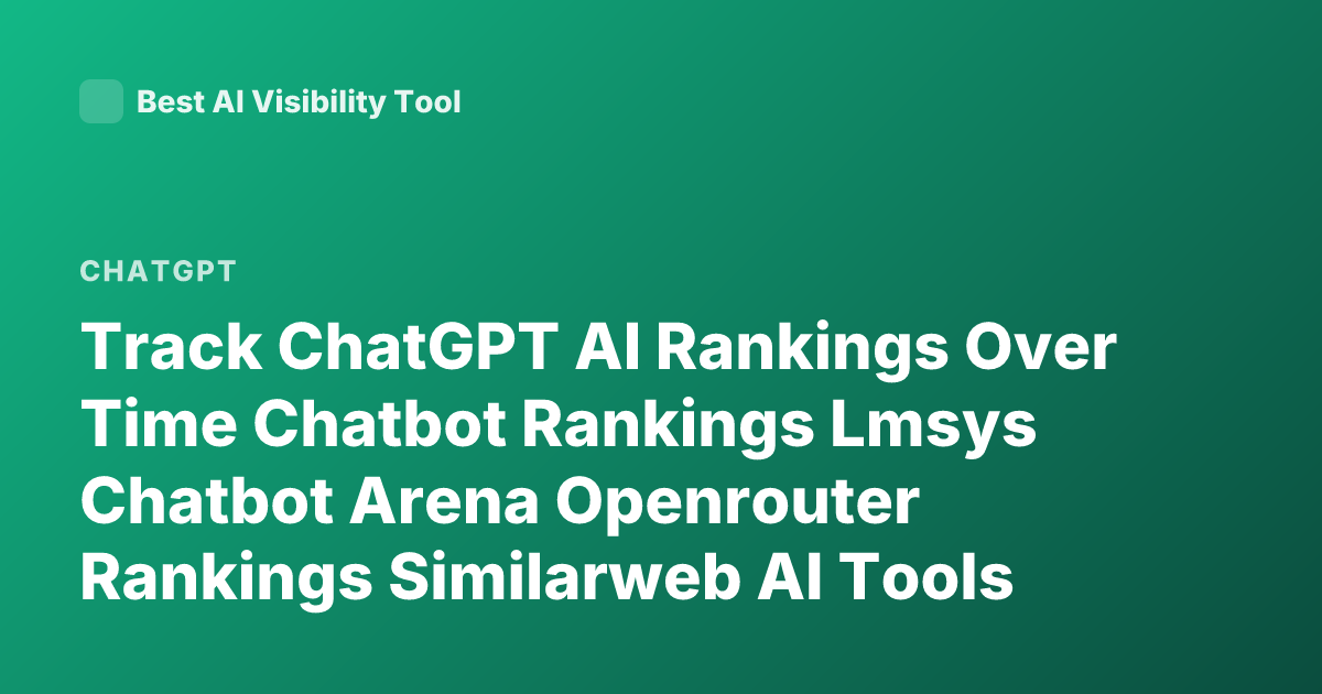 Track ChatGPT AI Rankings Over Time Chatbot Rankings Lmsys Chatbot Arena Openrouter Rankings Similarweb AI Tools Traffic