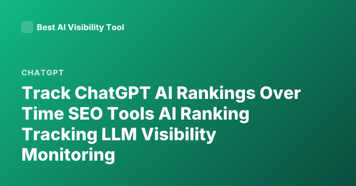 Track ChatGPT AI Rankings Over Time SEO Tools AI Ranking Tracking LLM Visibility Monitoring
