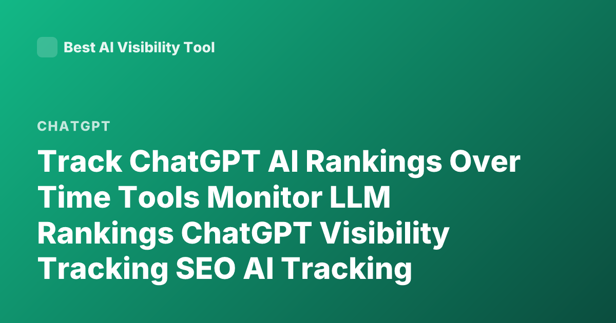 Track ChatGPT AI Rankings Over Time Tools Monitor LLM Rankings ChatGPT Visibility Tracking SEO AI Tracking