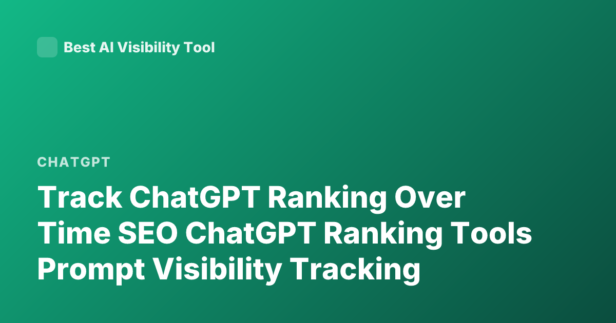 Track ChatGPT Ranking Over Time SEO ChatGPT Ranking Tools Prompt Visibility Tracking