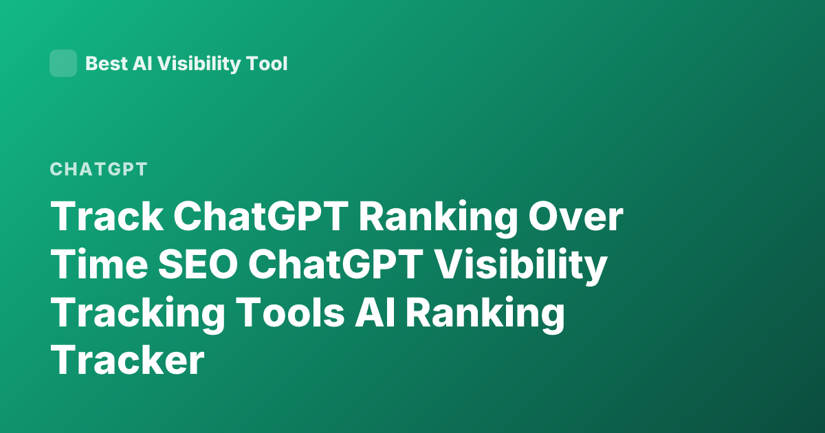 Track ChatGPT Ranking Over Time SEO ChatGPT Visibility Tracking Tools AI Ranking Tracker