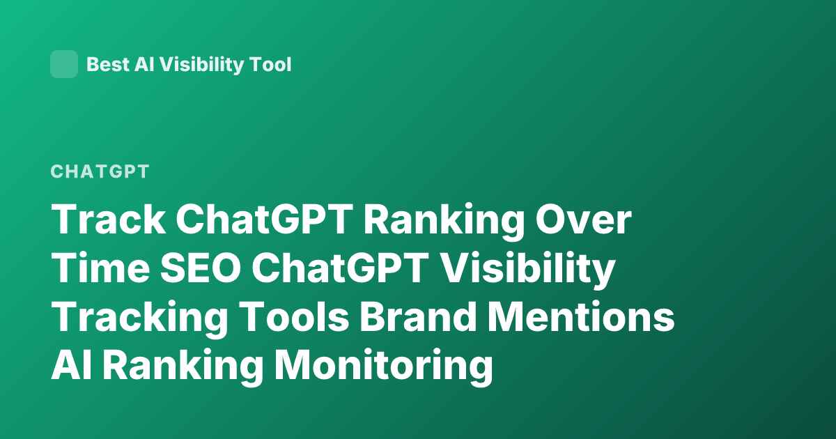 Track ChatGPT Ranking Over Time SEO ChatGPT Visibility Tracking Tools Brand Mentions AI Ranking Monitoring