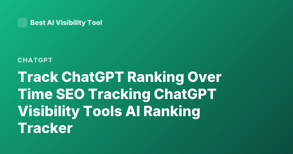 Track ChatGPT Ranking Over Time SEO Tracking ChatGPT Visibility Tools AI Ranking Tracker