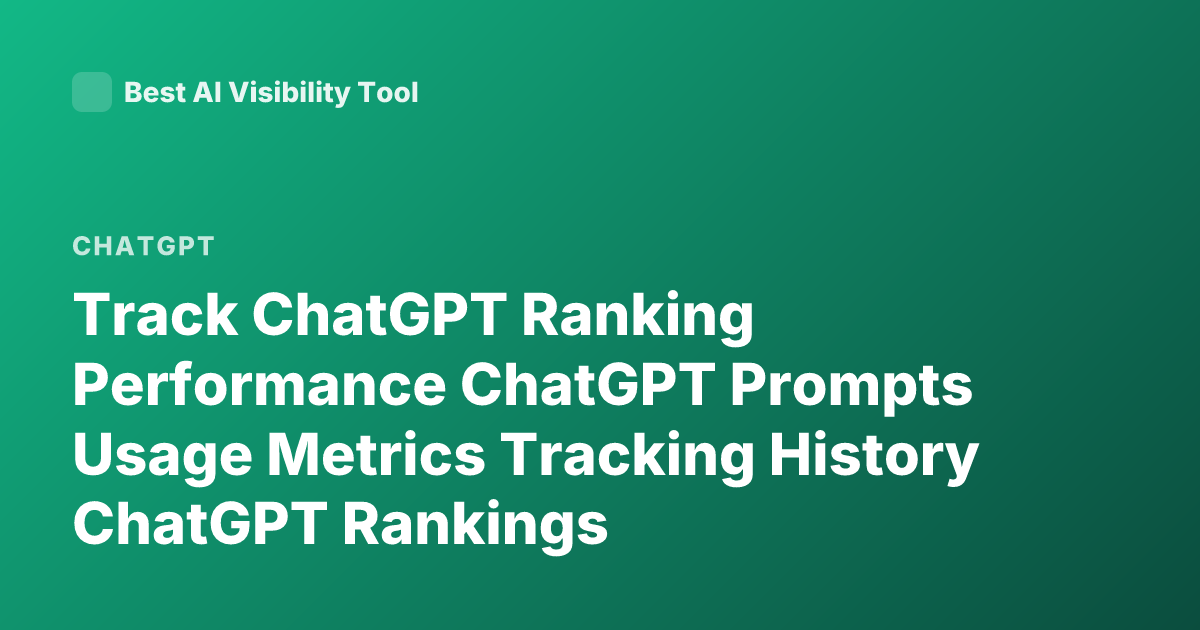 Track ChatGPT Ranking Performance ChatGPT Prompts Usage Metrics Tracking History ChatGPT Rankings