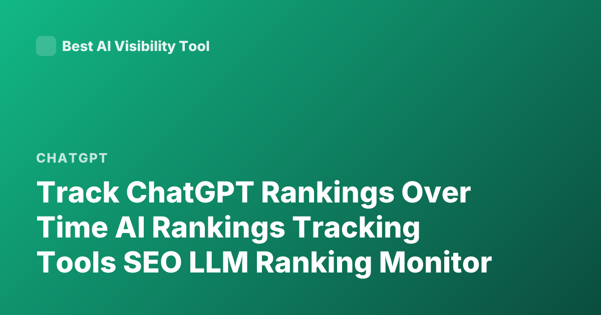 Track ChatGPT Rankings Over Time AI Rankings Tracking Tools SEO LLM Ranking Monitor